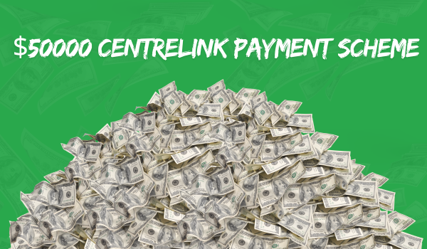 $50000 Centrelink Payment Scheme