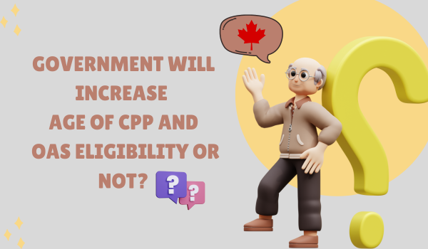 Government Will Increase Age of CPP and OAS Eligibility or Not