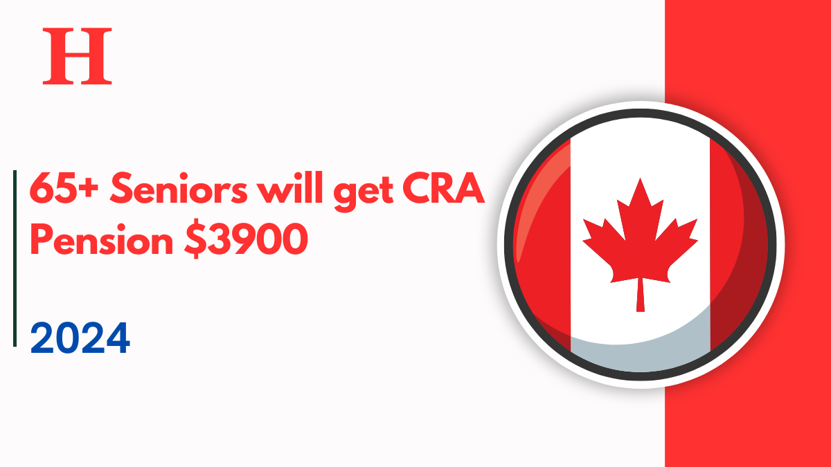 65+ Seniors will get CRA Pension $3900 in 2024 September, Process Check Eligibility, Date