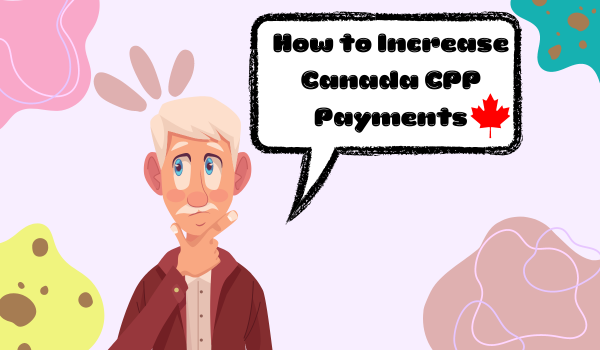 How to Increase Canada CPP Payments