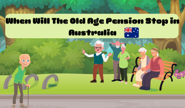 When Will The Old Age Pension Stop in Australia