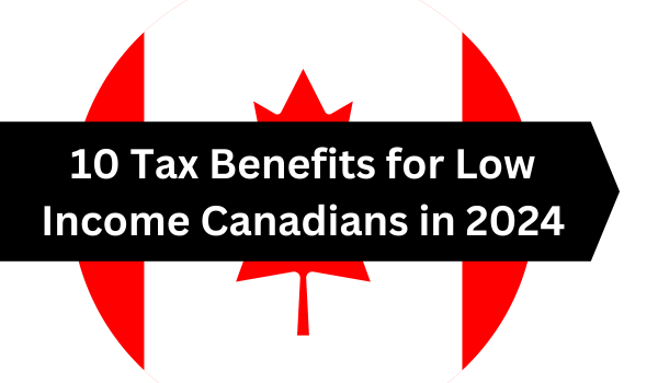 10 Tax Benefits for Low Income Canadians in 2024