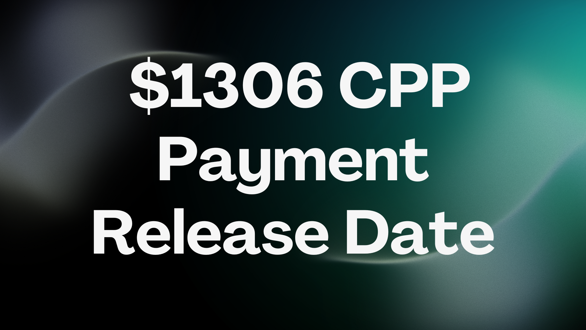 $1306 CPP Payment Release Date