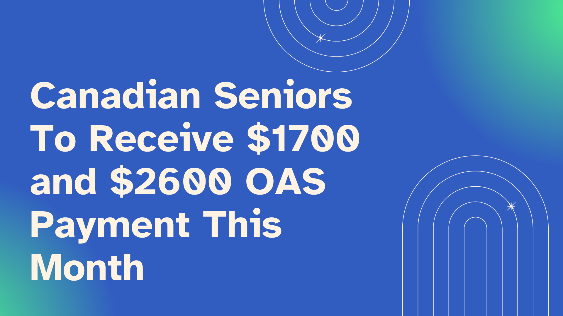 Canadian Seniors To Receive $1700 and $2600 OAS Payment